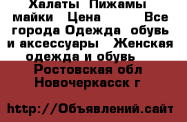 Халаты. Пижамы .майки › Цена ­ 700 - Все города Одежда, обувь и аксессуары » Женская одежда и обувь   . Ростовская обл.,Новочеркасск г.